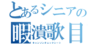 とあるシニアの暇潰歌目録（キャンソンチェックシート）