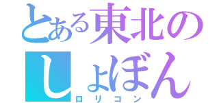 とある東北のしょぼん（ロリコン）