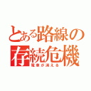 とある路線の存続危機（電車が消える）