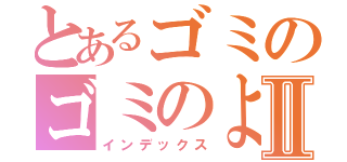 とあるゴミのゴミのような喧嘩Ⅱ（インデックス）