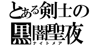 とある剣士の黒闇聖夜（ナイトメア）