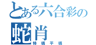 とある六合彩の蛇肖（特碼平碼）