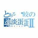 とある啊皎の魂淡蛋蛋Ⅱ（ＡＪｉａｏ）