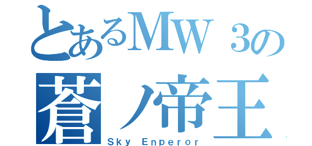 とあるＭＷ３の蒼ノ帝王（Ｓｋｙ Ｅｎｐｅｒｏｒ）