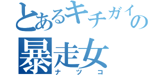 とあるキチガイの暴走女（ナツコ）