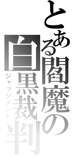 とある閻魔の白黒裁判（ジャッジメント）