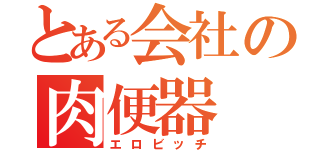 とある会社の肉便器（エロビッチ）