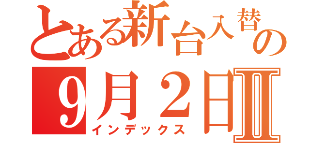 とある新台入替の９月２日Ⅱ（インデックス）