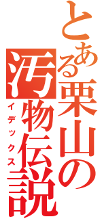 とある栗山の汚物伝説（イデックス）