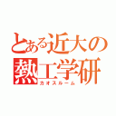 とある近大の熱工学研（カオスルーム）