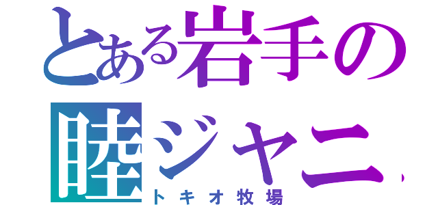 とある岩手の睦ジャニ（トキオ牧場）