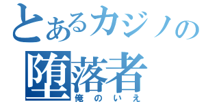 とあるカジノの堕落者（俺のいえ）