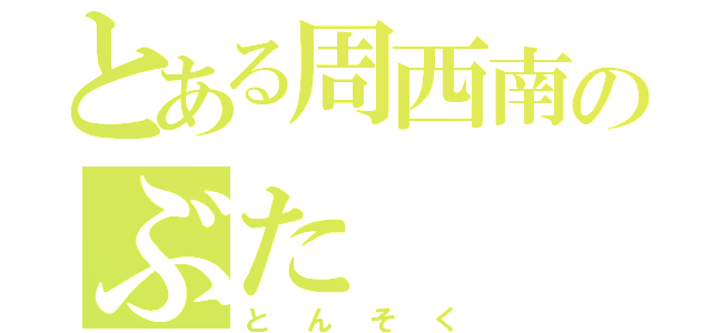 とある周西南のぶた（とんそく）