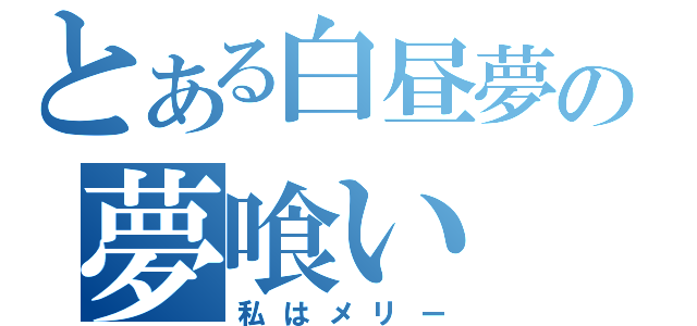 とある白昼夢の夢喰い（私はメリー）