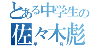 とある中学生の佐々木彪（平凡）