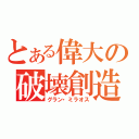 とある偉大の破壊創造（グラン・ミラオス）