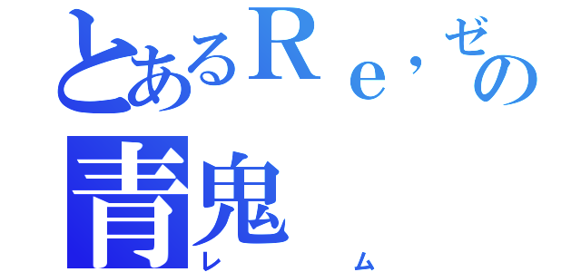 とあるＲｅ，ゼロの青鬼（レム）