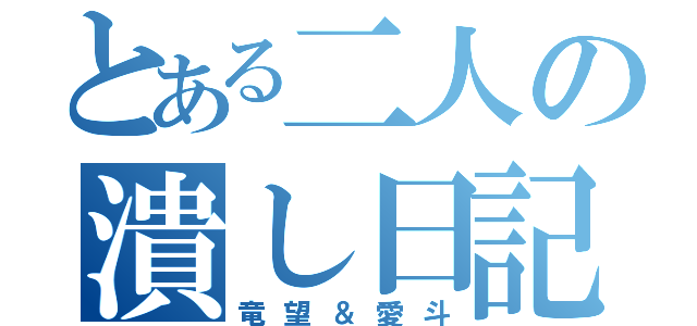 とある二人の潰し日記（竜望＆愛斗）