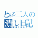 とある二人の潰し日記（竜望＆愛斗）