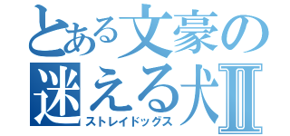 とある文豪の迷える犬達Ⅱ（ストレイドッグス）