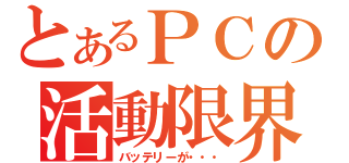 とあるＰＣの活動限界（バッテリーが・・・）