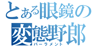 とある眼鏡の変態野郎（パーラメント）