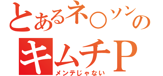 とあるネ○ソンのキムチＰＴ（メンテじゃない）