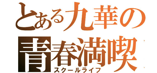 とある九華の青春満喫（スクールライフ）