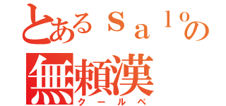 とあるｓａｌｏｎの無頼漢（クールベ）