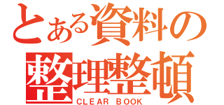 とある資料の整理整頓（ＣＬＥＡＲ ＢＯＯＫ）