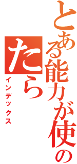 とある能力が使えのたら（インデックス）