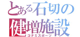 とある石切の健増施設（コナミスポーツ）