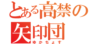 とある高禁の矢印団（ゆかちょす）