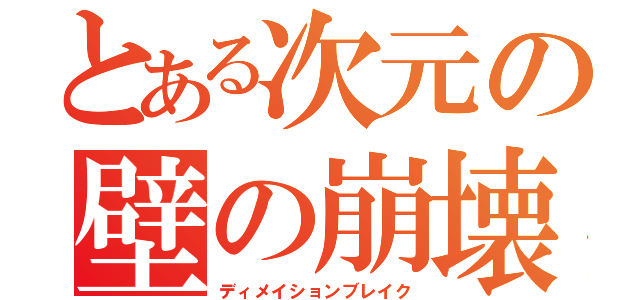 とある次元の壁の崩壊（ディメイションブレイク）