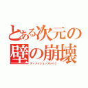 とある次元の壁の崩壊（ディメイションブレイク）