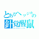 とあるヘッジホッグの針覚醒鼠（スリーサウザンド・ニードル）