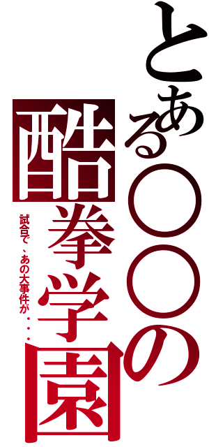 とある○○の酷拳学園Ⅱ（試合で、あの大事件が・・・）