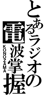 とあるラジオの電波掌握（ＫＯＮＯＺＡＭＡ）