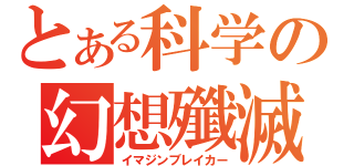 とある科学の幻想殲滅（イマジンブレイカー）