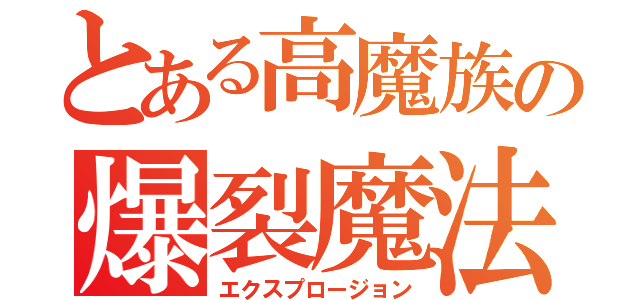 とある高魔族の爆裂魔法（エクスプロージョン）