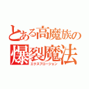 とある高魔族の爆裂魔法（エクスプロージョン）