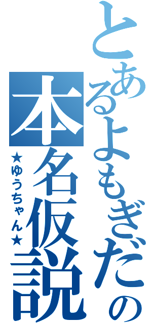 とあるよもぎだの本名仮説（★ゆうちゃん★）