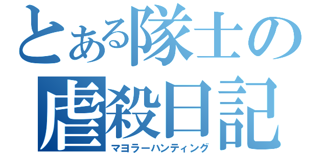 とある隊士の虐殺日記（マヨラーハンティング）