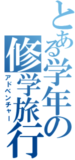 とある学年の修学旅行（アドベンチャー）