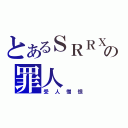 とあるＳＲＲＸの罪人（受人憎恨）