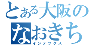 とある大阪のなおきちゃん（インデックス）