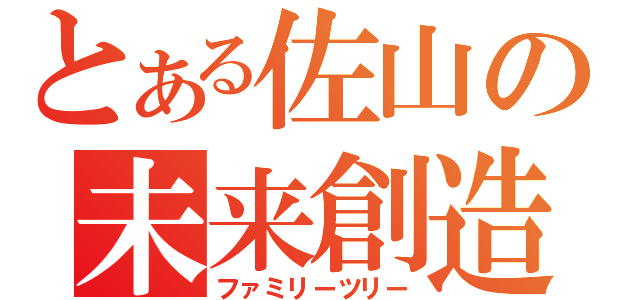 とある佐山の未来創造（ファミリーツリー）