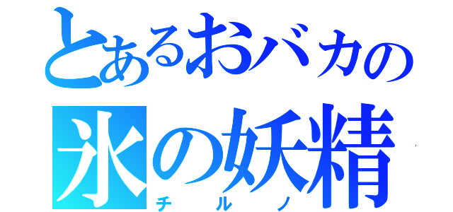 とあるおバカの氷の妖精（チルノ）