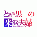 とある黒の米浜夫婦（米浜いいよ可愛いよ！！）