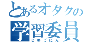 とあるオタクの学習委員（じゆうにん）